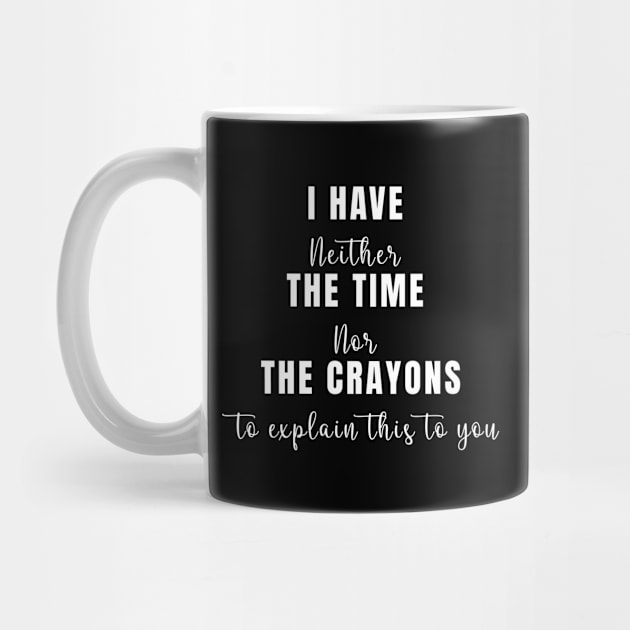 I Don't Have The Time Or The Crayons Funny Sarcasm Quote by GloriaArts⭐⭐⭐⭐⭐